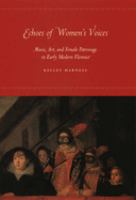 Echoes of women's voices : music, art, and female patronage in early modern Florence /