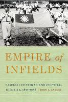 Empire of infields : baseball in Taiwan and cultural identity, 1895-1968 /