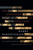 The unspoken as heritage : the Armenian genocide and its unaccounted lives /