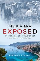 The Riviera, exposed : an ecohistory of postwar tourism and North African labor /