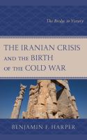 The Iranian Crisis and the Birth of the Cold War : The Bridge to Victory.