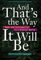 And that's the way it will be : news and information in a digital world /