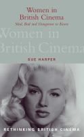Women in British cinema : mad, bad, and dangerous to know /
