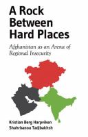 A rock between hard places : Afghanistan as an arena of regional insecurity /