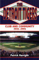 The Detroit Tigers : Club and Community, 1945-1995.