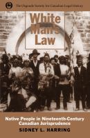 White man's law : native people in nineteenth-century Canadian jurisprudence / Sidney L. Harring.