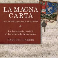 La Magna Carta, Son Importance Pour le Canada : La démocratie, le Droit et les Droits de la Personne.