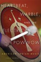 Heartbeat, warble, and the electric powwow : American Indian music /