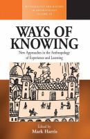 Ways of Knowing : New Approaches in the Anthropology of Knowledge and Learning.