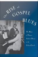 The rise of gospel blues the music of Thomas Andrew Dorsey in the urban church /