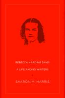 Rebecca Harding Davis : a life among writers /