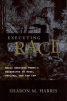 Executing race : early American women's narratives of race, society, and the law /