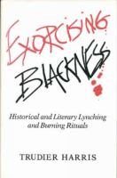 Exorcising blackness : historical and literary lynching and burning rituals /