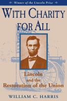 With charity for all : Lincoln and the restoration of the Union /