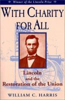 With charity for all : Lincoln and the restoration of the Union /