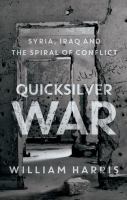 Quicksilver war : Syria, Iraq and the spiral of conflict /