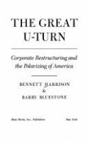 The great u-turn : corporate restructuring and the polarizing of America /