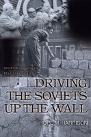 Driving the Soviets up the wall : Soviet-East German relations, 1953-1961 /