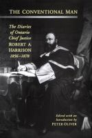 The conventional man the diaries of Ontario Chief Justice Robert A. Harrison, 1856-1878 /
