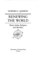 Renewing the World Plains Indian Religion and Morality /