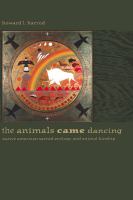 The animals came dancing : Native American sacred ecology and animal kinship /