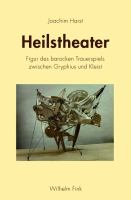 Heilstheater Figur des barocken Trauerspiels zwischen Gryphius und Kleist /