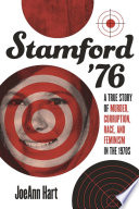 Stamford '76 : a true story of murder, corruption, race, and feminism in the 1970s /
