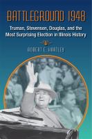 Battleground 1948 : Truman, Stevenson, Douglas, and the Most Surprising Election in Illinois History.