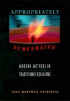 Appropriately subversive : modern mothers in traditional religions /