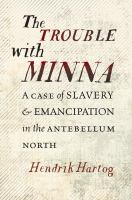 The Trouble with Minna : a Case of Slavery and Emancipation in the Antebellum North /