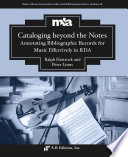 Cataloging beyond the notes : annotating bibliographic formats for music effectively in RDA : examples illustrating RDA in the online bibliographic record, second edition of "Notes for music catalogers" /