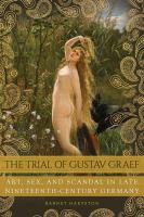 The trial of Gustav Graef : art, sex, and scandal in late nineteenth-century Germany /