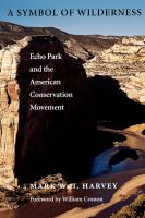 A symbol of wilderness : Echo Park and the American conservation movement /