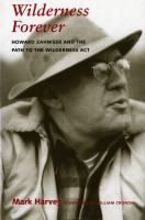 Wilderness forever Howard Zahniser and the path to the Wilderness Act /