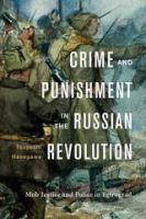Crime and punishment in the Russian revolution : mob justice and police in Petrograd /