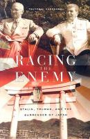 Racing the enemy Stalin, Truman, and the surrender of Japan /