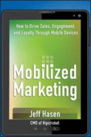 Mobilized marketing driving sales, engagement, and loyalty through mobile marketing /
