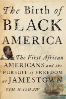 The birth of Black America : the first African Americans and the pursuit of freedom at Jamestown /