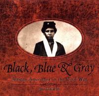 Black, blue & gray : African Americans in the Civil War /