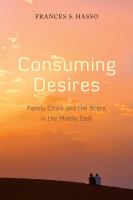 Consuming Desires : Family Crisis and the State in the Middle East.