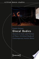 Glocal bodies : dancers in exile and politics of place : a critical study of contemporary Iranian dance /