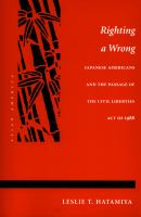 Righting a wrong : Japanese Americans and the passage of the Civil Liberties Act of 1988 /