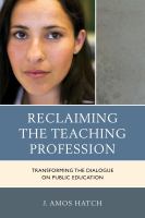 Reclaiming the teaching profession transforming the dialogue on public education /