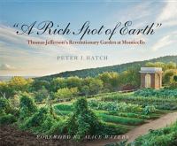 "A rich spot of earth" : Thomas Jefferson's revolutionary garden at Monticello /