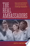 The real ambassadors : Dave and Iola Brubeck and Louis Armstrong challenge segregation /