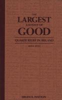 Largest Amount of Good : Quaker Relief in Ireland, 1654-1921.
