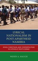 Lyrical nationalism in post-apartheid Namibia kings, Christians, and cosmopolitans in Catholic youth songs /