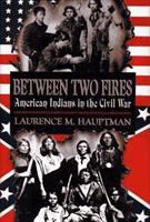 Between two fires : American Indians in the Civil War /