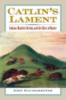 Catlin's lament : Indians, Manifest Destiny, and the ethics of nature /