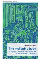 The malleable body : surgeons, artisans, and amputees in early modern Germany /